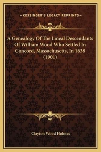A Genealogy Of The Lineal Descendants Of William Wood Who Settled In Concord, Massachusetts, In 1638 (1901)
