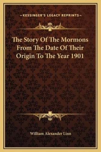 The Story Of The Mormons From The Date Of Their Origin To The Year 1901