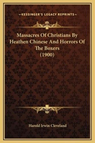 Massacres Of Christians By Heathen Chinese And Horrors Of The Boxers (1900)