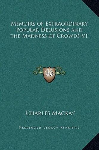 Memoirs of Extraordinary Popular Delusions and the Madness of Crowds V1