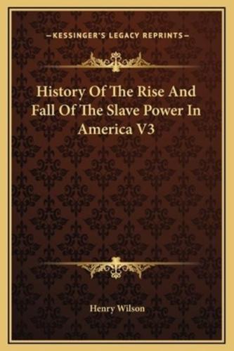 History Of The Rise And Fall Of The Slave Power In America V3