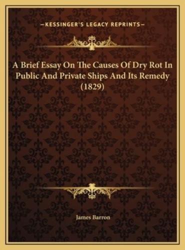 A Brief Essay On The Causes Of Dry Rot In Public And Private Ships And Its Remedy (1829)