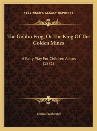The Goblin Frog, Or The King Of The Golden Mines
