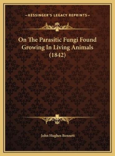 On The Parasitic Fungi Found Growing In Living Animals (1842)