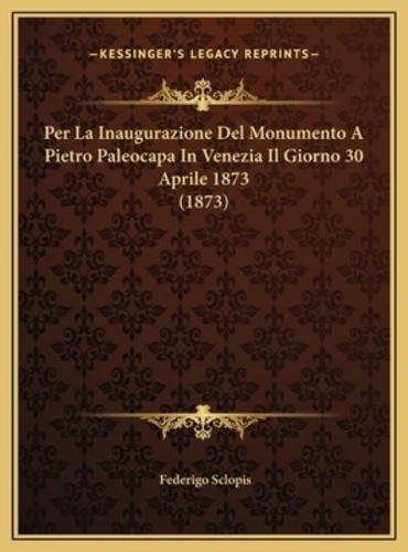 Per La Inaugurazione Del Monumento A Pietro Paleocapa In Venezia Il Giorno 30 Aprile 1873 (1873)