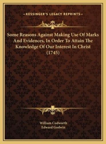 Some Reasons Against Making Use Of Marks And Evidences, In Order To Attain The Knowledge Of Our Interest In Christ (1745)