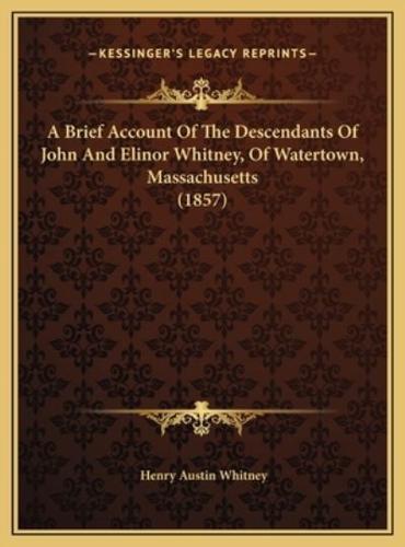 A Brief Account Of The Descendants Of John And Elinor Whitney, Of Watertown, Massachusetts (1857)