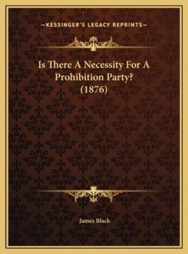 Is There A Necessity For A Prohibition Party? (1876)