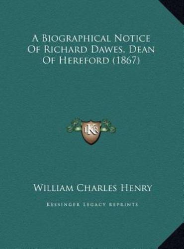 A Biographical Notice Of Richard Dawes, Dean Of Hereford (1867)