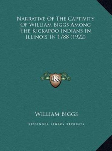 Narrative of the Captivity of William Biggs Among the Kickapnarrative of the Captivity of William Biggs Among the Kickapoo Indians in Illinois in 1788