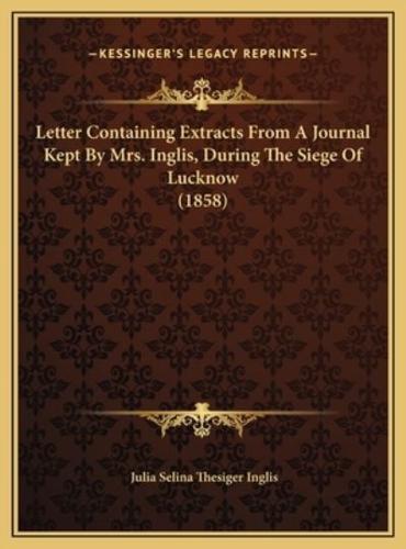 Letter Containing Extracts From A Journal Kept By Mrs. Inglis, During The Siege Of Lucknow (1858)