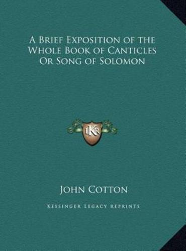 A Brief Exposition of the Whole Book of Canticles Or Song of Solomon
