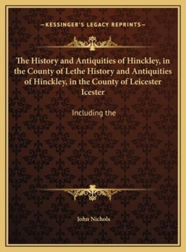 The History and Antiquities of Hinckley, in the County of Lethe History and Antiquities of Hinckley, in the County of Leicester Icester
