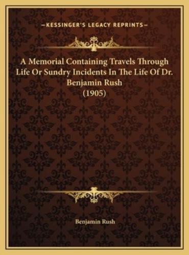 A Memorial Containing Travels Through Life Or Sundry Incidents In The Life Of Dr. Benjamin Rush (1905)