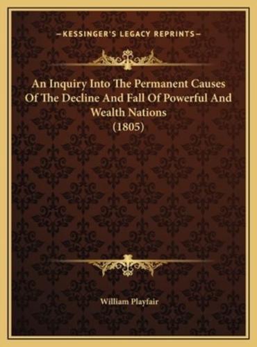 An Inquiry Into The Permanent Causes Of The Decline And Fall Of Powerful And Wealth Nations (1805)