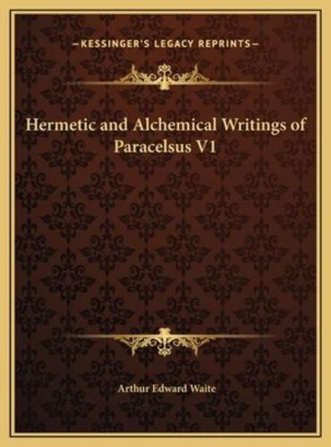 Hermetic and Alchemical Writings of Paracelsus V1