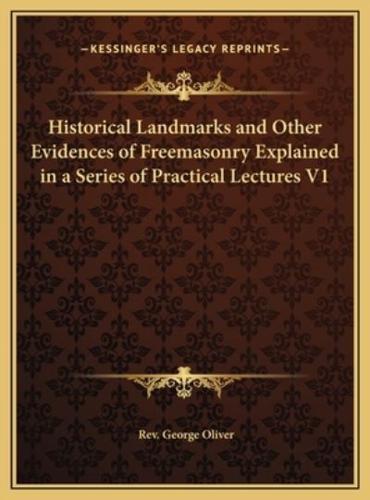 Historical Landmarks and Other Evidences of Freemasonry Explained in a Series of Practical Lectures V1