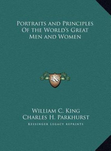 Portraits and Principles Of the World's Great Men and Women