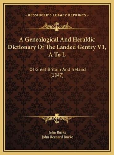 A Genealogical And Heraldic Dictionary Of The Landed Gentry V1, A To L