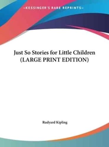 Just So Stories for Little Children (LARGE PRINT EDITION)