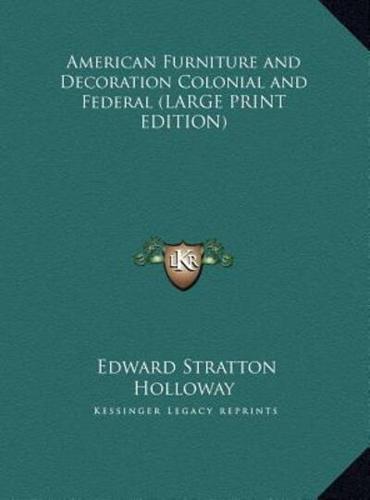 American Furniture and Decoration Colonial and Federal (LARGE PRINT EDITION)