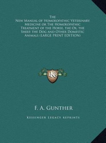 The New Manual of Homoeopathic Veterinary Medicine or the Homoeopathic Treatment of the Horse, the Ox, the Sheep, the Dog and Other Domestic Animals