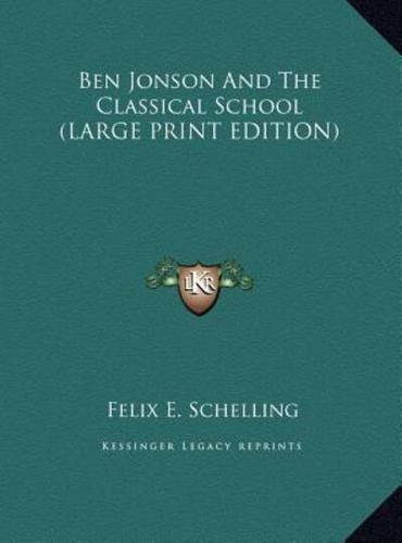 Ben Jonson And The Classical School (LARGE PRINT EDITION)