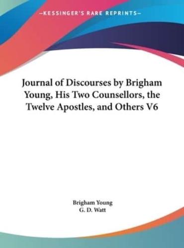 Journal of Discourses by Brigham Young, His Two Counsellors, the Twelve Apostles, and Others V6