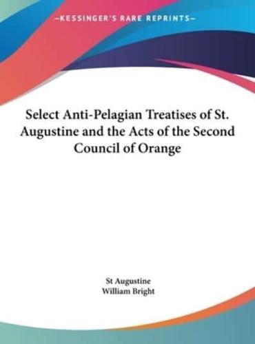 Select Anti-Pelagian Treatises of St. Augustine and the Acts of the Second Council of Orange