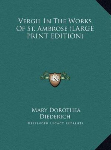 Vergil In The Works Of St. Ambrose (LARGE PRINT EDITION)