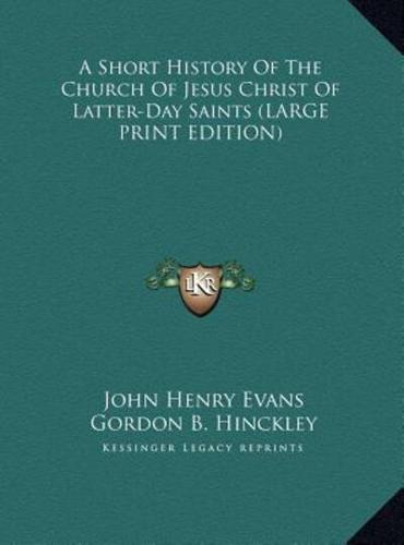 A Short History Of The Church Of Jesus Christ Of Latter-Day Saints (LARGE PRINT EDITION)