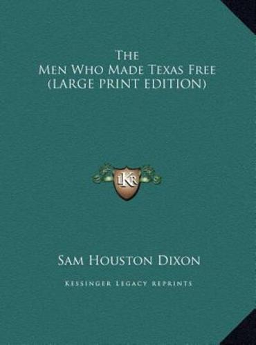 The Men Who Made Texas Free (LARGE PRINT EDITION)