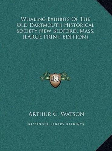 Whaling Exhibits Of The Old Dartmouth Historical Society New Bedford, Mass. (LARGE PRINT EDITION)