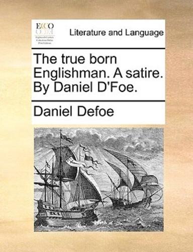 The true born Englishman. A satire. By Daniel D'Foe.