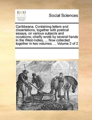 Caribbeana. Containing letters and dissertations, together with poetical essays, on various subjects and occasions; chiefly wrote by several hands in the West-Indies, ... Now collected together in two volumes. ...  Volume 2 of 2
