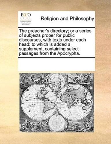 The preacher's directory; or a series of subjects proper for public discourses, with texts under each head: to which is added a supplement, containing select passages from the Apocrypha.