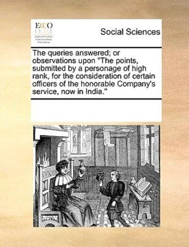 The queries answered; or observations upon "The points, submitted by a personage of high rank, for the consideration of certain officers of the honorable Company's service, now in India."