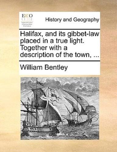 Halifax, and its gibbet-law placed in a true light. Together with a description of the town, ...