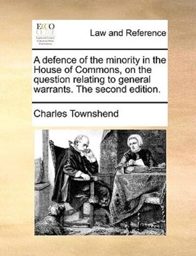 A defence of the minority in the House of Commons, on the question relating to general warrants. The second edition.