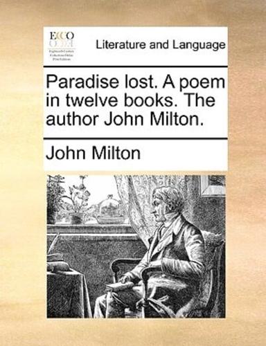 Paradise lost. A poem in twelve books. The author John Milton.