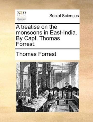 A treatise on the monsoons in East-India. By Capt. Thomas Forrest.