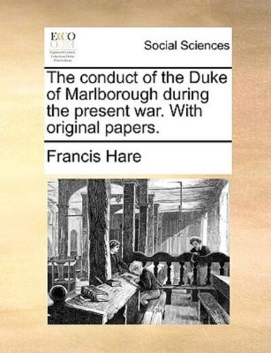 The conduct of the Duke of Marlborough during the present war. With original papers.