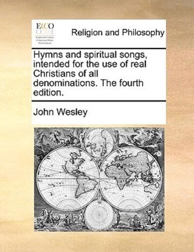 Hymns and spiritual songs, intended for the use of real Christians of all denominations. The fourth edition.