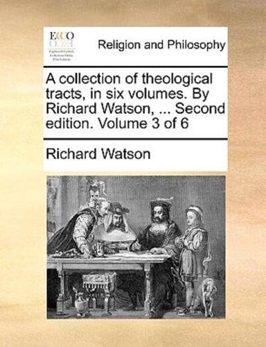 A collection of theological tracts, in six volumes. By Richard Watson, ... Second edition. Volume 3 of 6