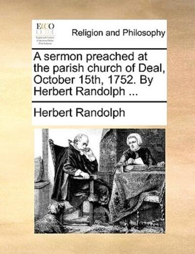 A sermon preached at the parish church of Deal, October 15th, 1752. By Herbert Randolph ...