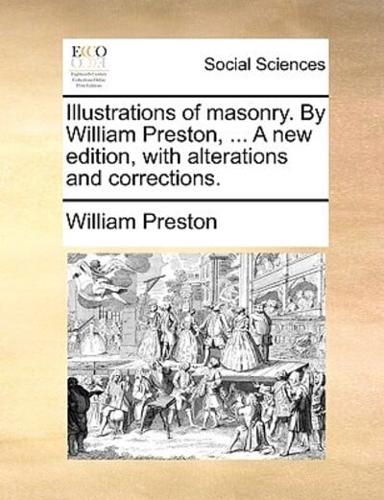 Illustrations of masonry. By William Preston, ... A new edition, with alterations and corrections.