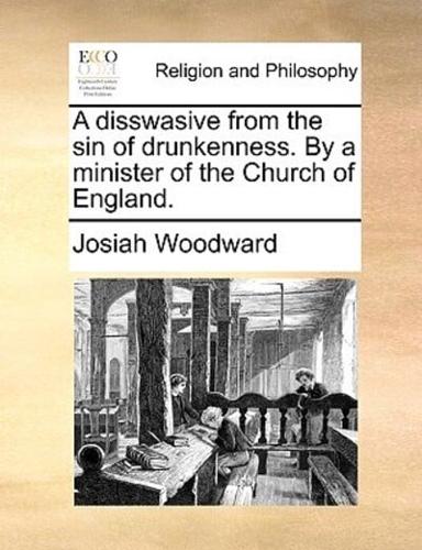 A disswasive from the sin of drunkenness. By a minister of the Church of England.