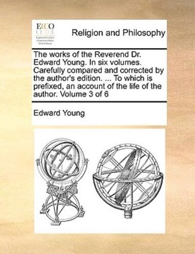 The works of the Reverend Dr. Edward Young. In six volumes. Carefully compared and corrected by the author's edition. ... To which is prefixed, an account of the life of the author.  Volume 3 of 6