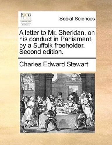 A letter to Mr. Sheridan, on his conduct in Parliament, by a Suffolk freeholder. Second edition.