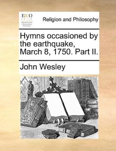 Hymns occasioned by the earthquake, March 8, 1750. Part II.